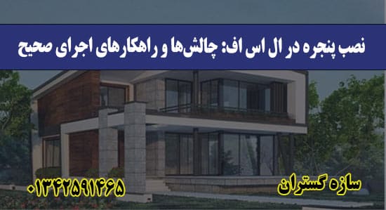 نصب پنجره در ال اس اف چالش‌ها و راهکارهای اجرای صحیح